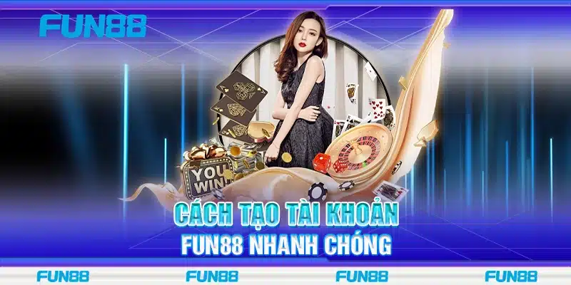 Cách tạo tài khoản Fun88 nhanh chóng