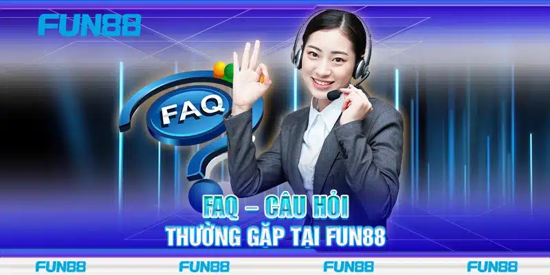 FAQ – Câu hỏi thường gặp tại Fun88